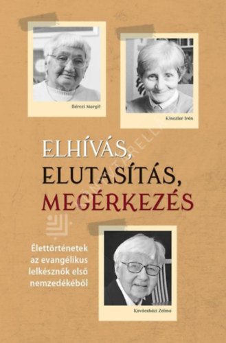 Boda Zsuzsa - Elhívás, elutasítás, megérkezés - Élettörténetek az evangélikus lelkésznők első nemzedékéből
