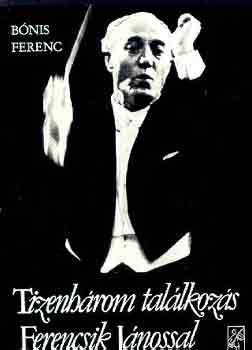 Bnis Ferenc - Tizenhrom tallkozs Ferencsik Jnossal