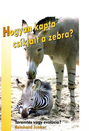 Junker, Reinhard - Hogyan kapta cskjait a zebra? Teremts vagy evolci?
