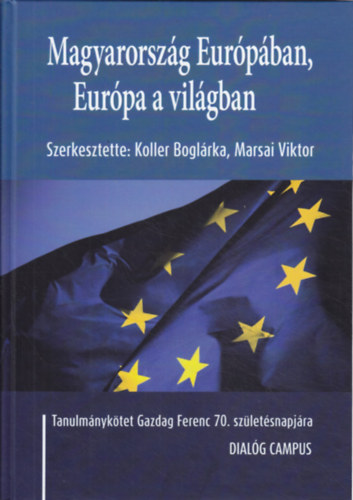 Koller Boglrka (szerk.), Marsai Viktor (szerk.) - Magyarorszg Eurpban, Eurpa a vilgban - Tanulmnyktet Gazdag Ferenc 70. szletsnapjra