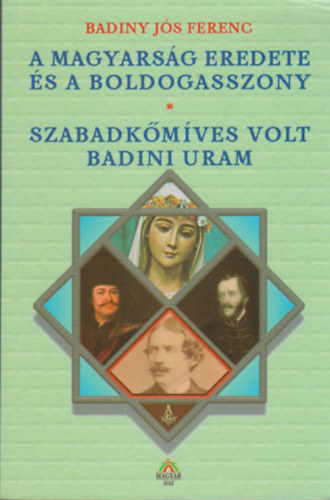 Badiny J�s Ferenc - A magyars�g eredete �s a Boldogasszony-Szabadk�m�ves volt Badini uram