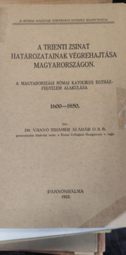 Dr. Vany� Tiham�r Alad�r - A trienti zsinat hat�rozatainak v�grehajt�sa magyarorsz�gon - a magyarorsz�gi r�mai katolikus egyh�zfegyelem alakul�sa 1600-1850
