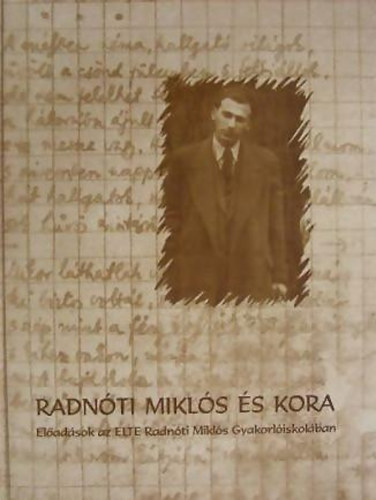 Dr. Gordon Gyri Jnos; Kiss zsuzsanna (szerk.) - Radnti Mikls s kora (Eladsok az ELTE Radnti M Gyakorliskolban)