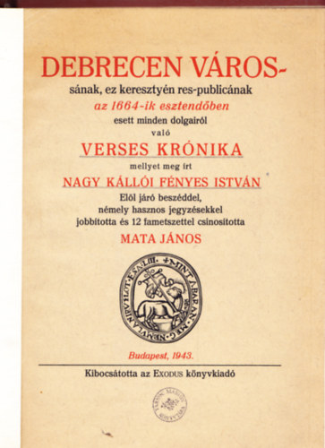 Nagy K�ll�i F�nyes Istv�n - Debrecen v�ross�nak, ez kereszty�n res-public�nak az 1664-ik esztend�ben esett minden dolgair�l val� verses kr�nika mellyet meg �rt Nagy K�ll�i F�nyes Istv�n. El�l j�r� besz�ddel, n�mely hasznos jegyz�sekkel �s 12 fametszettel csi