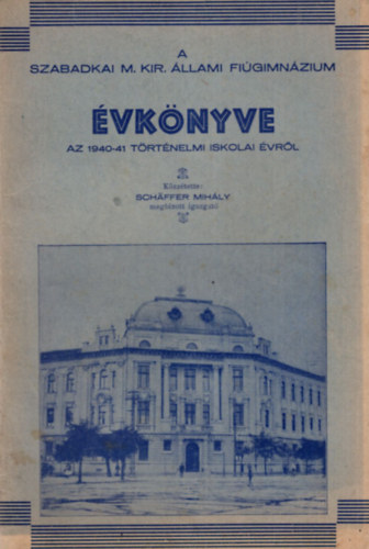 Schaffer Mih�ly - A Szabadkai M. Kir. �llami Fi�gimn�zium �vk�nyve az 1940-41. t�rt�nelmi iskolai �vr�l