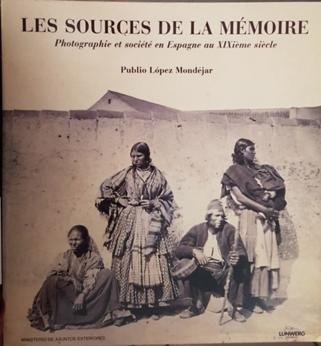 Publio Lopez Mondjar - Les sources de la mmoire (Photographie et socit en Espagne au...)