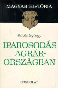 K�v�r Gy�rgy - Iparosod�s agr�rorsz�gban (magyar hist�ria)