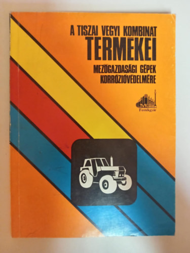 Mihalk Zoltn - A Tiszai Vegyi Kombint termkei mezgazdasgi gpek korrzivdelmre (Mezgazdasgi gpek s berendezsek korrzivdelmre s karbantartsra szolgl termkek)