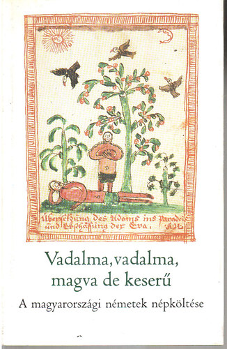Manherz Kroly (szerk.) - Vadalma, vadalma, magva de keser-A magyarorsz. nmetek npkltse