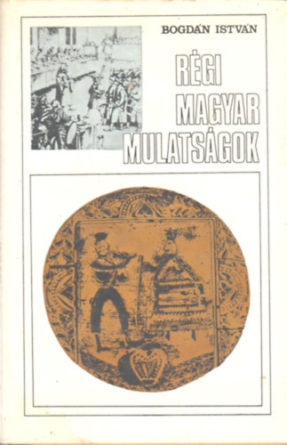 Bogdn Istvn - Rgi magyar mulatsgok