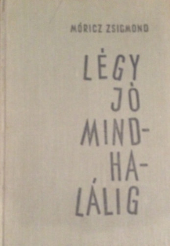 Móricz Zsigmond - Légy jó mindhalálig