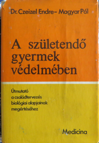 Dr. Czeizel E.-Magyar P. - A születendő gyermek védelmében