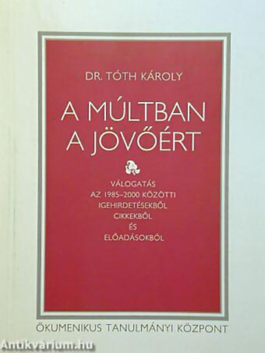 Dr. Tth Kroly - A mltban a jvrt VLOGATS AZ 1985-2000 KZTTI IGEHIRDETSEKBL CIKKEKBL S ELADSOKBL