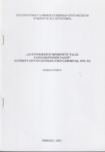 S�megi Gy�rgy - Az etnogr�fus minden�tt tal�l tanulm�nyozni val�t ( Gy�rffy Istv�n levelei L�l� G�bornak, 1931-33 ) K�l�nlenyomat