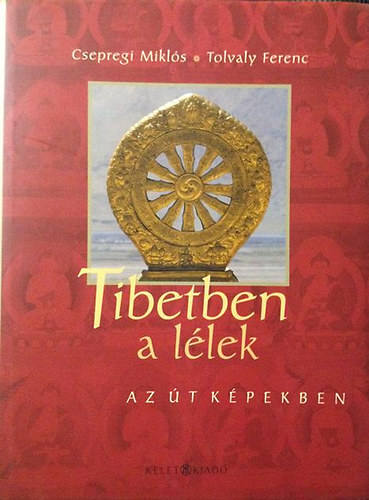 Csepregi-Tolvaly - Tibetben a lélek- Az út képekben