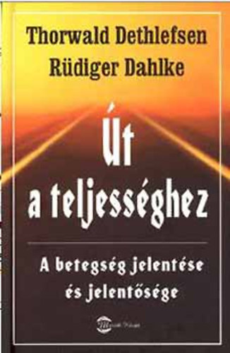 Dethlefsen, Thorwald-Dahlke, Rdiger - t a teljessghez (A betegsg jelentse s jelentsge)