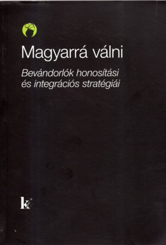 Kovts Andrs (szerk.) - Magyarr vlni: bevndorlk honostsi s integrcis stratgii