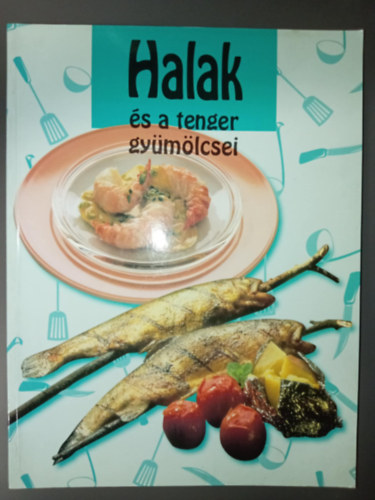 Vrlaki Tibor (szerk.), Hargitai Gyrgy (ford.) - Halak s a tenger gymlcsei - Klnleges s tpll fogsok percek alatt (Knny eltelek/ Levesek, egytltelek / Mess saltk / Tartalmas ffogsok / Alkalmi nyencsgek)