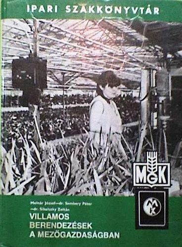 Szerz� Moln�r J�zsef Dr. Sembery P�ter Dr. Sibalszky Zolt�n Szerkeszt� Bretz Gyula Fodor J�nos Izs�k S�ndor Szentkuti K�roly Guller J�nosn� Lektor Dr. Tajthy Tiham�r Gonda G�bor - Villamos berendez�sek a mez�gazdas�gban  (Ipari szakk�nyvt�r)