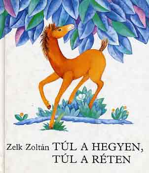 Zelk Zoltán - Túl a hegyen, túl a réten