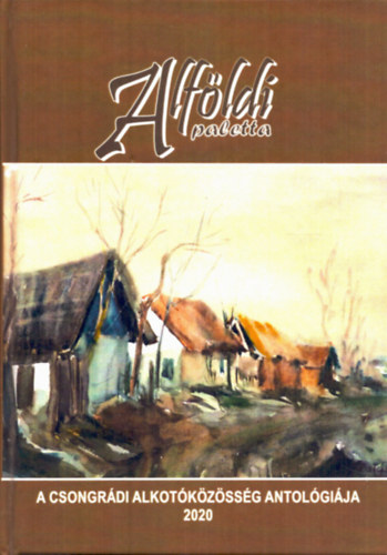 G�g J�nos (szerk.) - Alf�ldi paletta - Csongr�di alkot�k�z�ss�g antol�gi�ja 2020