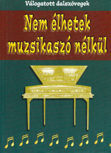 Nem �lhetek muzsikasz� n�lk�l (V�logatott dalsz�vegek)