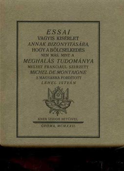 Michel de Montaigne, Lehel Istvn (ford.) - Essai vagyis kisrlet annak bizonytsra, hogy a blcselkeds nem ms, mint a meghals tudomnya (Monumenta Literarum II. sorozat, 6. szm)