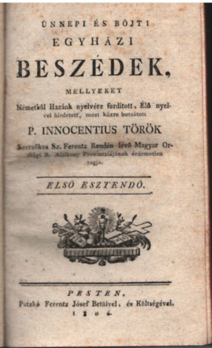 P. Innocentius Trk - nnepi s bjti egyhzi beszdek, mellyeket Nmetbl Haznk nyelvre fordtott, l nyelvel hirdetett, most kzre botstott P. Innocentius Trk (1806)