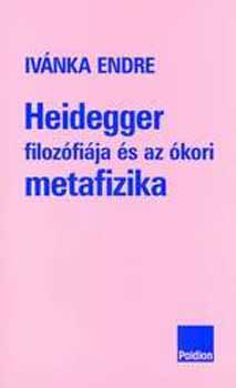 Ivánka Endre - Heidegger filozófiája és az ókori metafizika