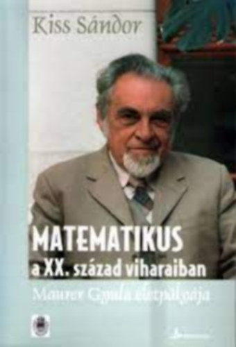 Kiss Sándor - Matematikus a XX. század viharaiban