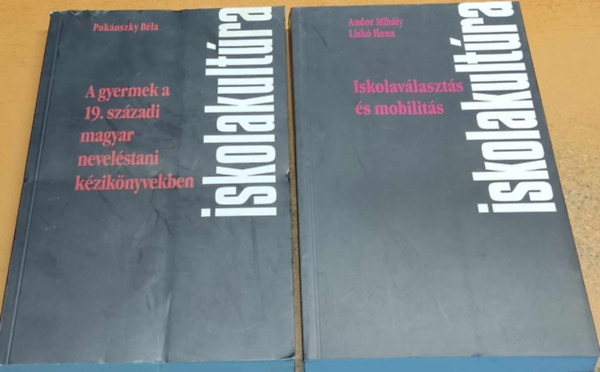 Andor Mihly, Lisk Ilona, Puknszky Bla - 2 db Iskolakultra: A gyermek a 19. szzadi magyar nevelstani kziknyvekben + Iskolavlaszts s mobilits