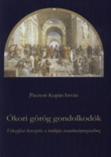 P�sztori-Kup�n Istv�n - �kori g�r�g gondolkod�k. Filoz�fiai bevezet�s a teol�gia tanulm�nyoz�s�hoz