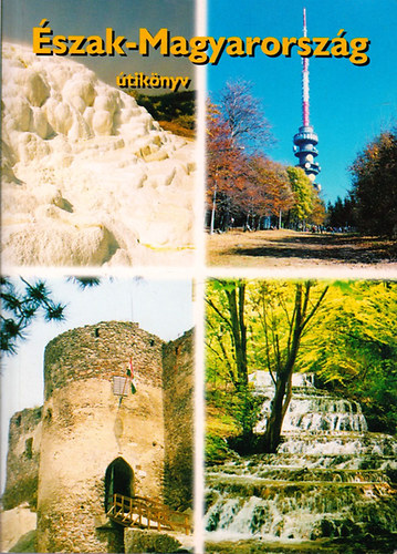Nagy Ágnes (szerk) - Észak-Magyarország útikönyv (A Mátra, a Bükk, a Zemplén tájain)