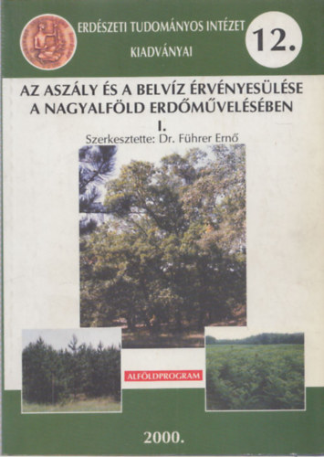 Dr. F�hrer Ern� - Az asz�ly �s a belv�z �rv�nyes�l�se a Nagyalf�ld erd�m�vel�s�ben I. (Erd�szeti Tudom�nyos Int�zet Kiadv�nyai 12.)