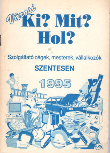 V�rosi Ki? Mit? Hol? - Szolg�ltat� c�gek, mesterek, v�llalkoz�k Szentesen 1995