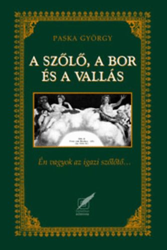 Paska Gyrgy - A szl, a bor s a valls (n vagyok az igazi szlt...)