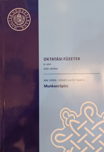 Bak D�ra, Szab� Lajos Tam�s - Oktat�si f�zetek 6. sz�m 2016. okt�ber - Munkaer�piac