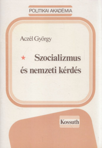 Acz�l Gy�rgy - Szocializmus �s nemzeti k�rd�s (Az 1987. �vi j�lius 15-�n elhangzott el�ad�s alapj�n)