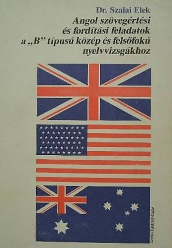 Dr. Szalai Elek - Angol szvegrtsi s fordtsi feladatok a ""B"" tpus kzp- s felsfok nyelvvizsgkhoz