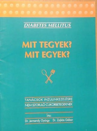 Dr. Jermendy György-Dr. Zajkás Gábor - Mit tegyek? Mit egyek?-Tanácsok inzulinkez-re nem szoruló betegeknek
