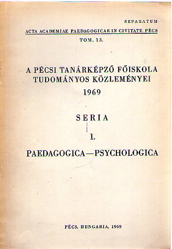 A Pécsi Tanárképző Főiskola Tudományos Közleményei 1969 Seria I. Paedagogica-Psychologica