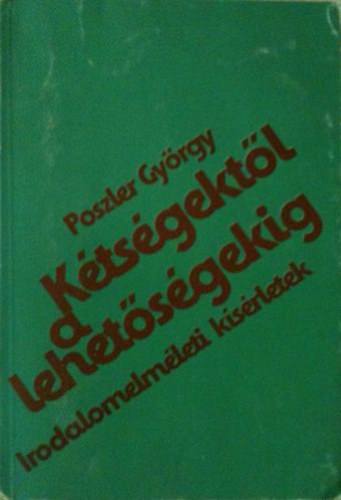 Poszler György - Kétségektől a lehetőségekig (Irodalomelméleti kísérletek)