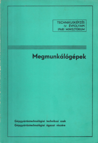 Dr. K�lm�n Andr�s - Megmunk�l�g�pek (Technikusk�pz�s IV. �vfolyam)