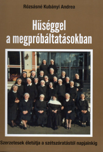 Rzssn Kubnyi Andrea - Hsggel a megprbltatsokban - Szerzetesek lettja a sztszratstl napjainkig