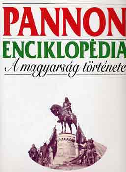 Kuczka Pter (szerk.) - Pannon enciklopdia - A magyarsg trtnete