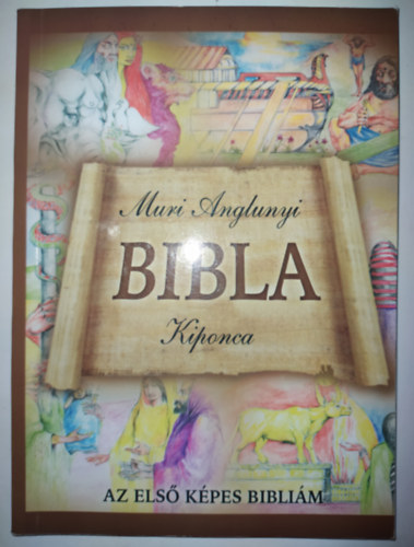 Kenneth N. Taylor, Szerk.: Oláh Levente, Graf.: Richard Hook; Frances Hook - Az első képes Bibliám - MURI ANGLUNYI KIPUNYI BIBLA (Saját képpel)