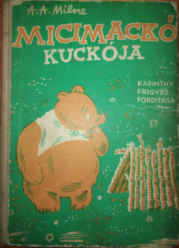 A. A. Milne - Micimackó kuckója (Karinthy Frigyes fordítása, Ernest H. Shepard képeivel - I. magyar kiadás)