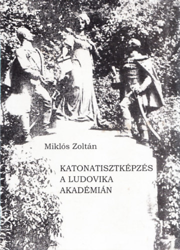 Miklós Zoltán - Katonatisztképzés a Ludovika Akadémián