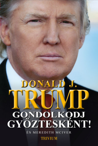 Donald J. Trump; Meredith McIver - Gondolkodj gyztesknt!