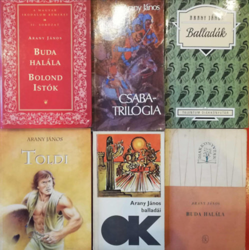 Arany János - 6 darab Arany János könyv (Buda halála/Bond Istók, Csaba-triológia, Balladák, Toldi, Arany János balladái, Buda halála)